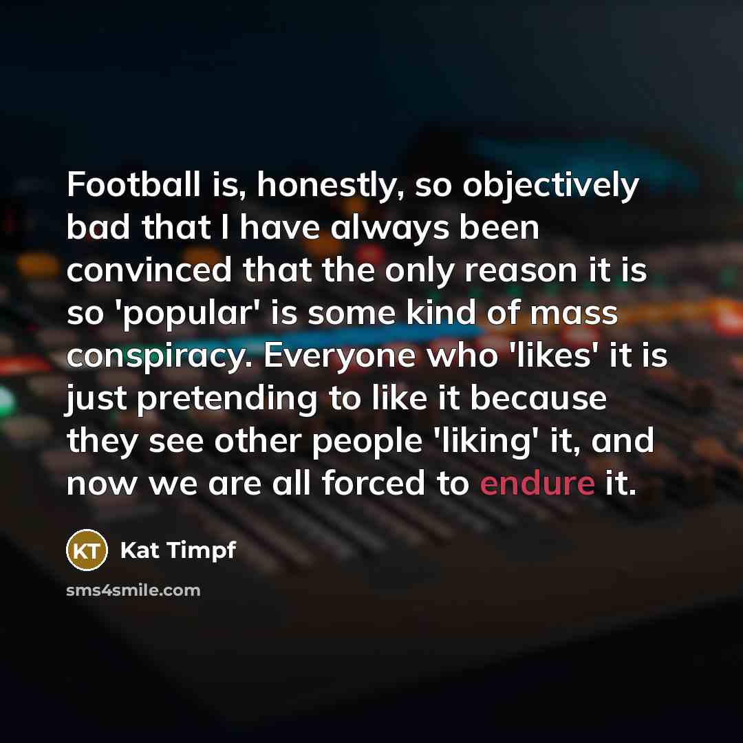 “Football is, honestly, so objectively bad that I have always…” quote by Kat Timpf