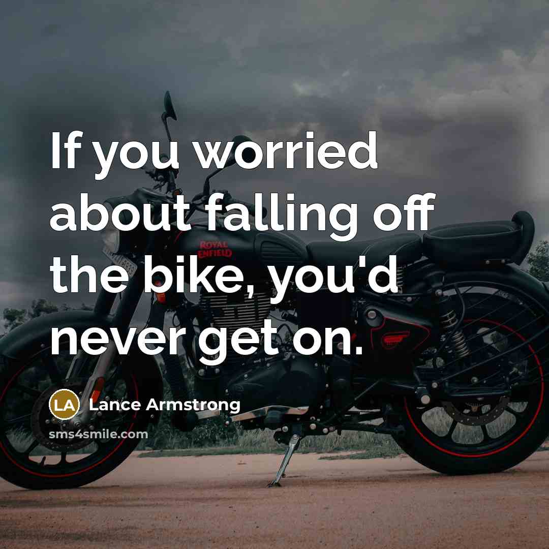 “If you worried about falling off the bike, you'd never…” quote by Lance Armstrong