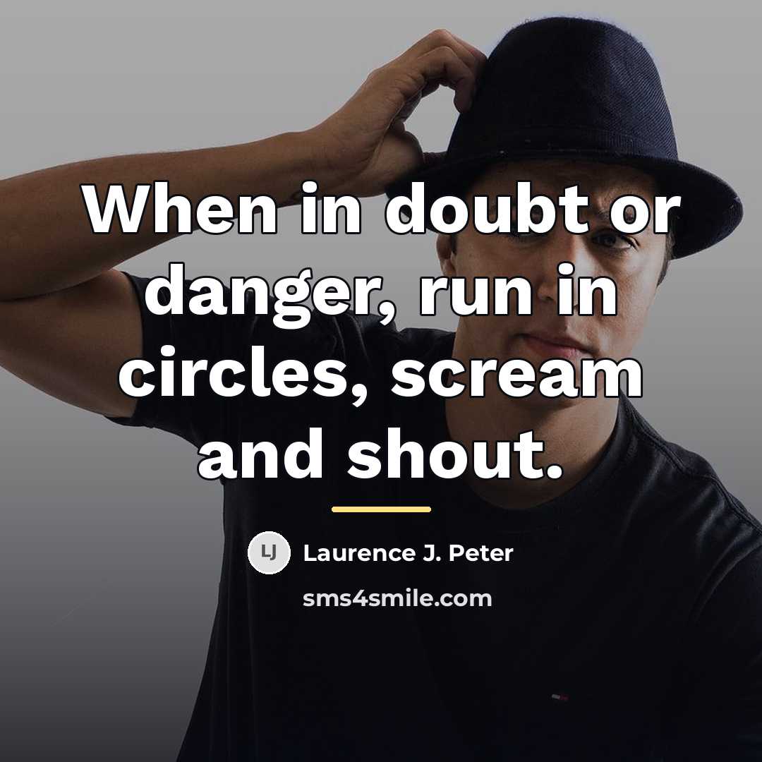 “When in doubt or danger, run in circles, scream and…” quote by Laurence J. Peter