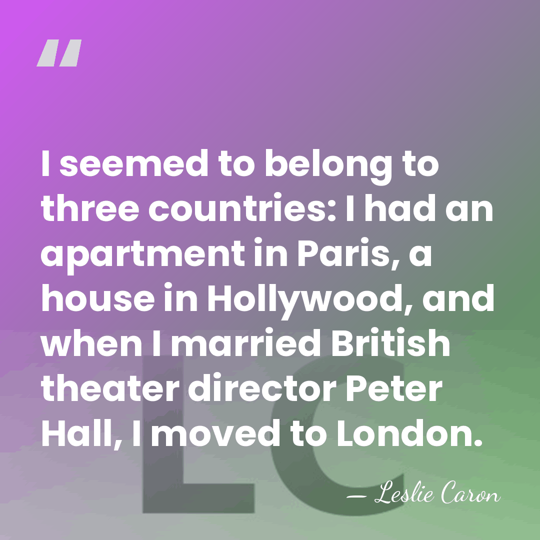 I seemed to belong to three countries: I had an apartment in&hellip; - Leslie Caron
