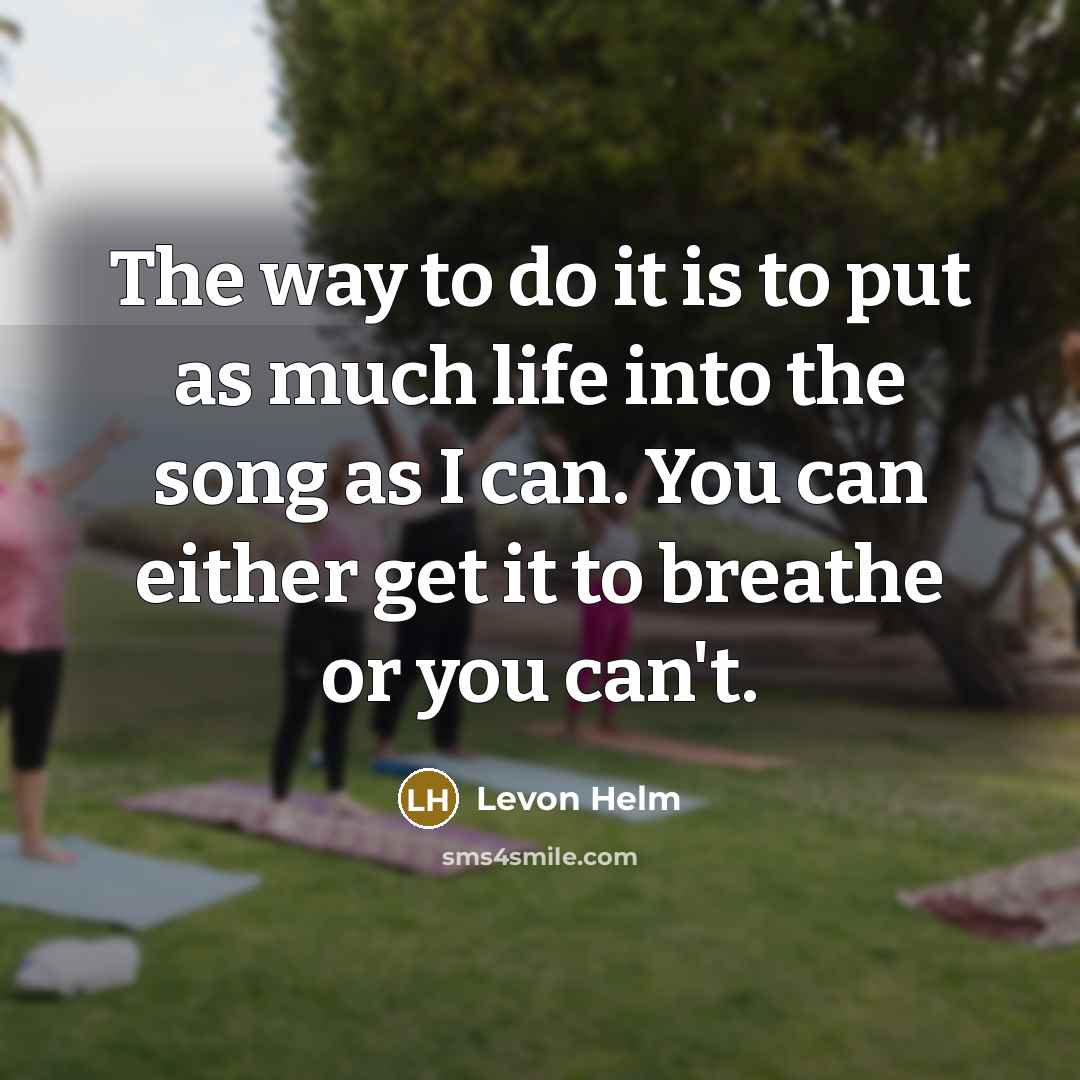 “The way to do it is to put as much…” quote by Levon Helm
