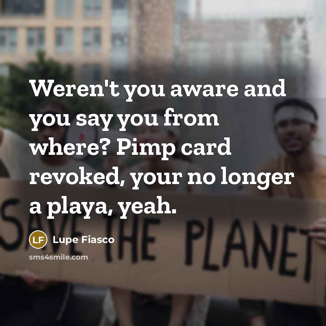 “Weren't you aware and you say you from where? Pimp card revoked, your no longer a playa, yeah.” quote by Lupe Fiasco