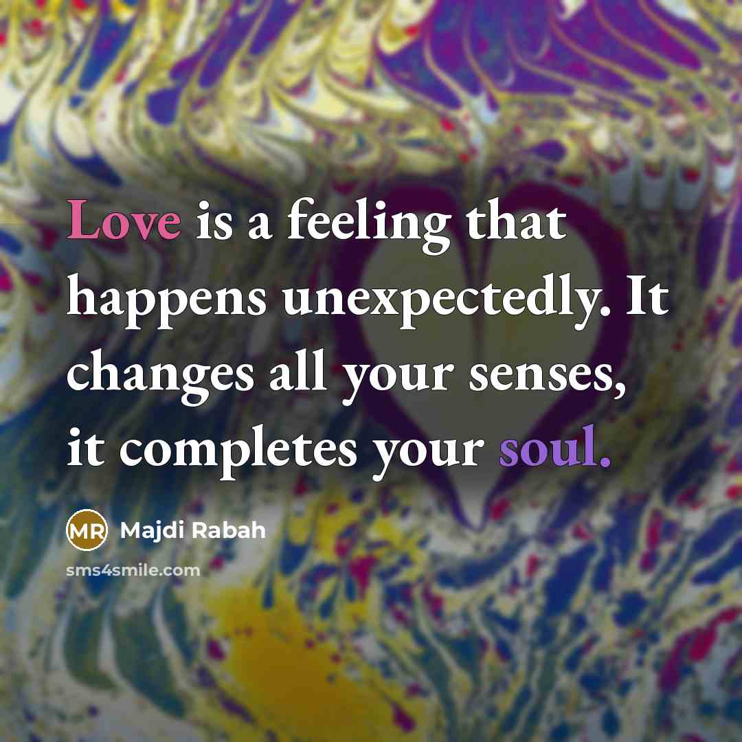 “Love is a feeling that happens unexpectedly. It changes all…” quote by Majdi Rabah
