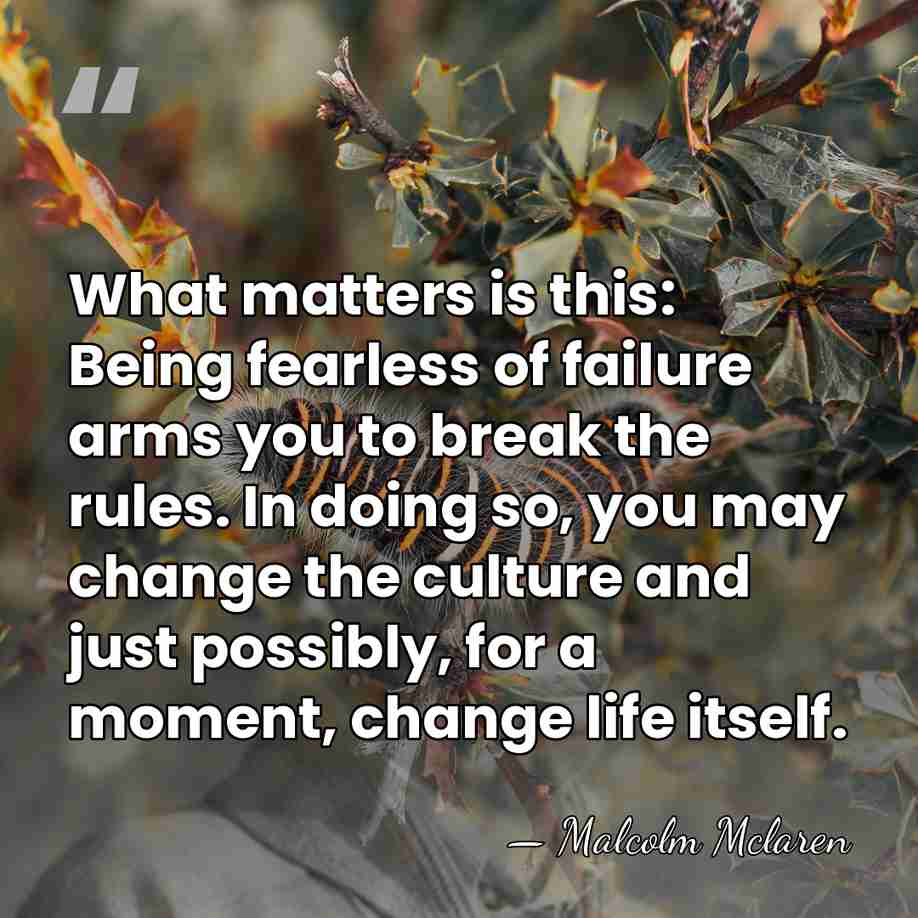 What matters is this: Being fearless of failure arms you to break&hellip; - Malcolm Mclaren