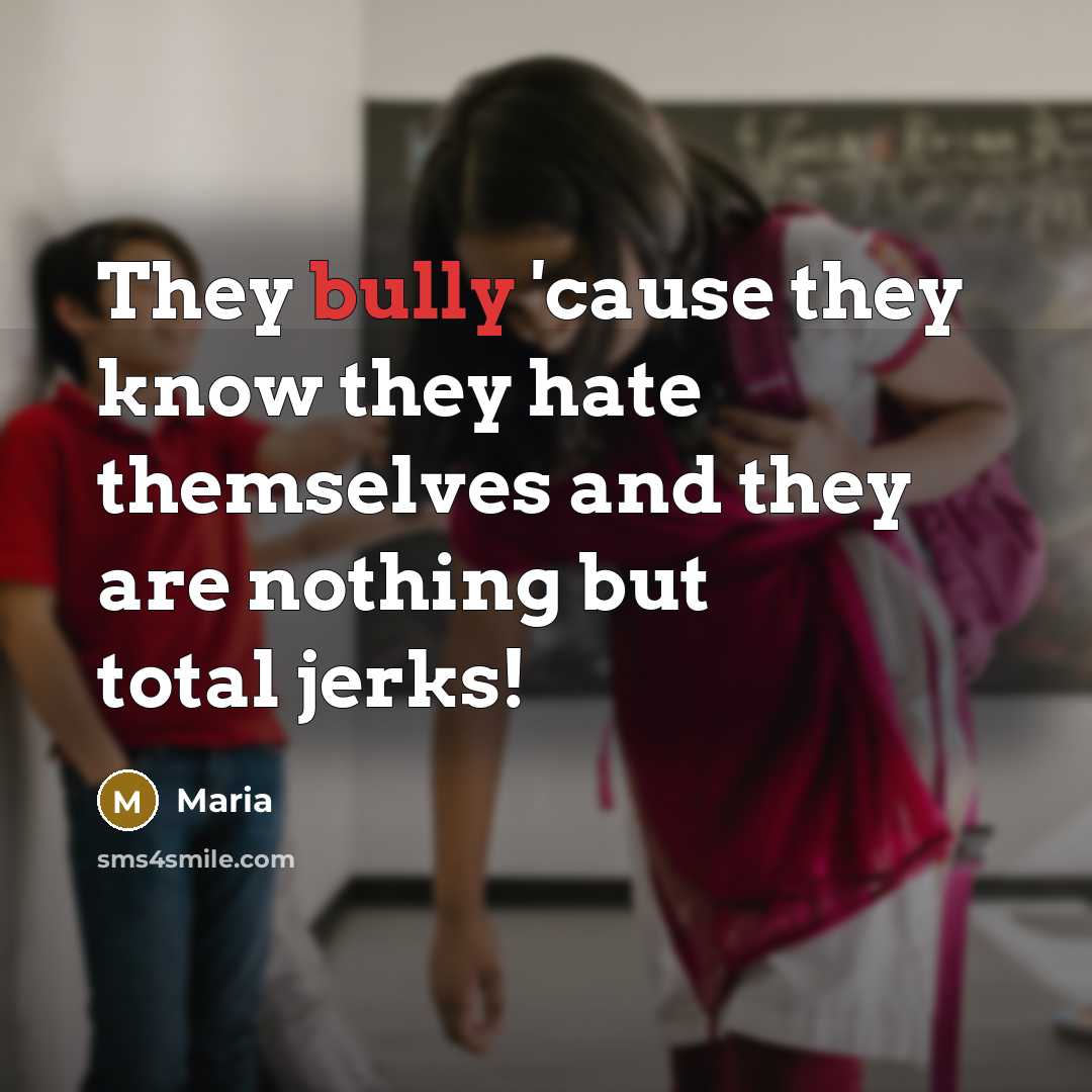 “They bully 'cause they know they hate themselves and they…” quote by Maria