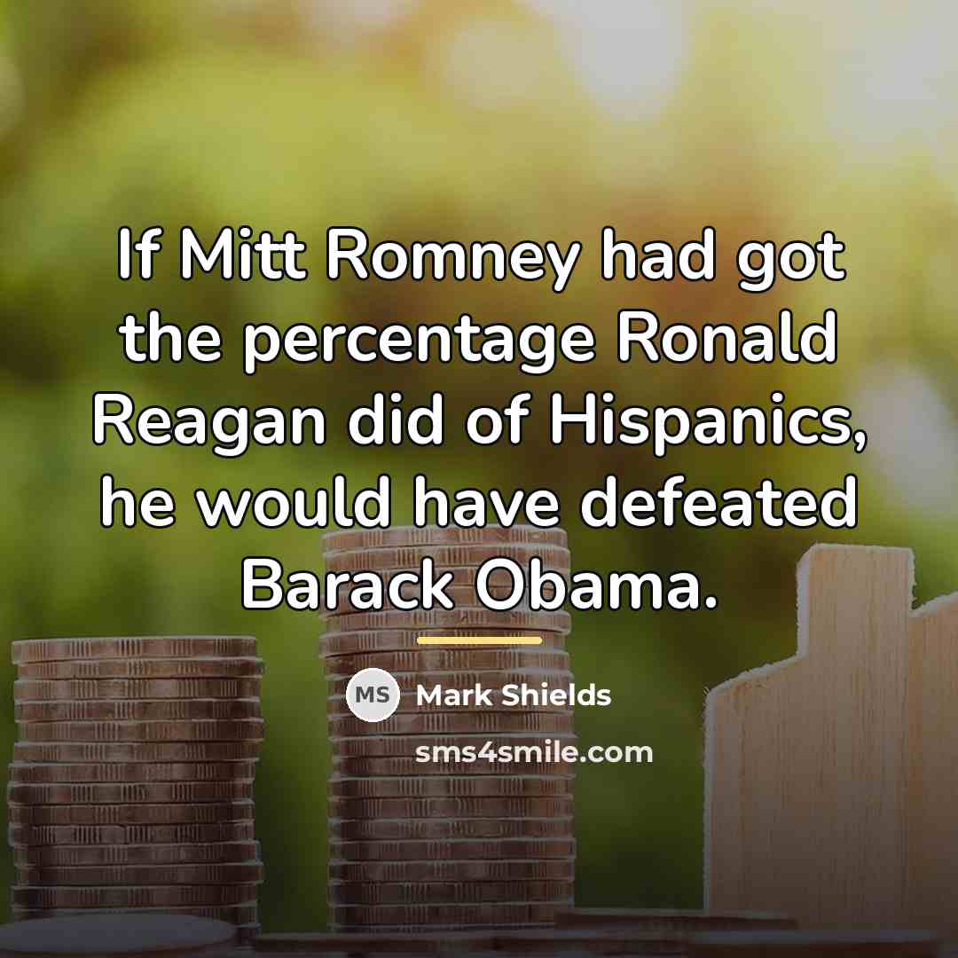 “If Mitt Romney had got the percentage Ronald Reagan did…” quote by Mark Shields