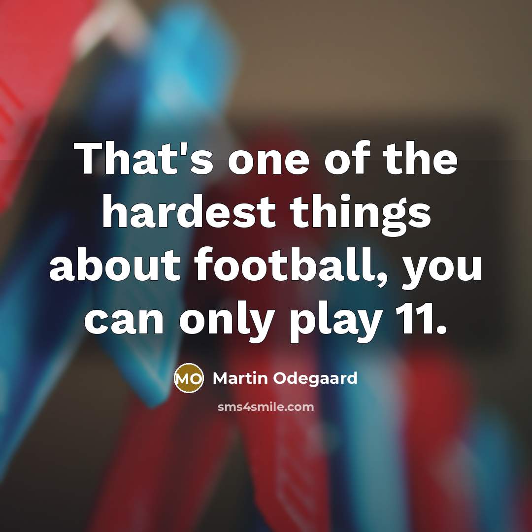 “That's one of the hardest things about football, you can…” quote by Martin Odegaard