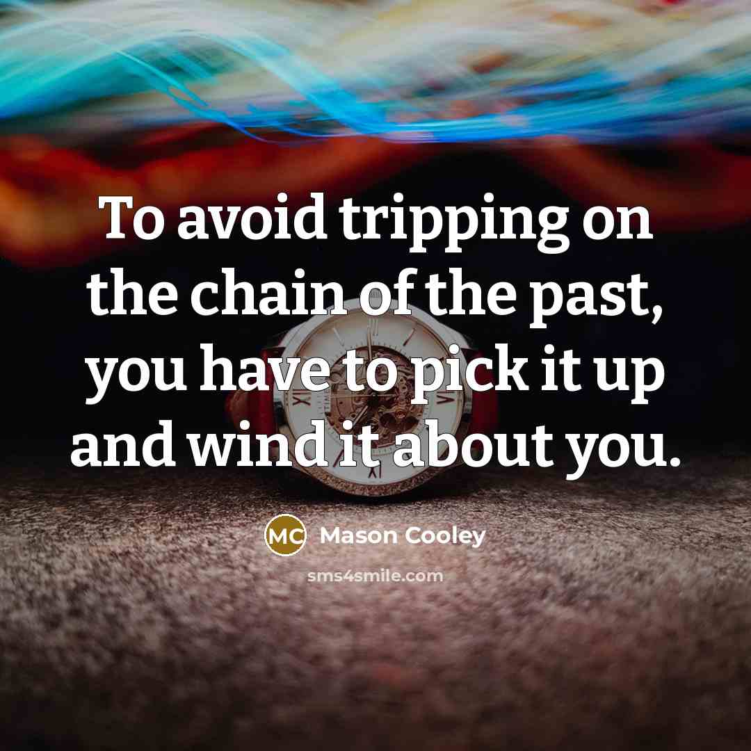 “To avoid tripping on the chain of the past, you…” quote by Mason Cooley