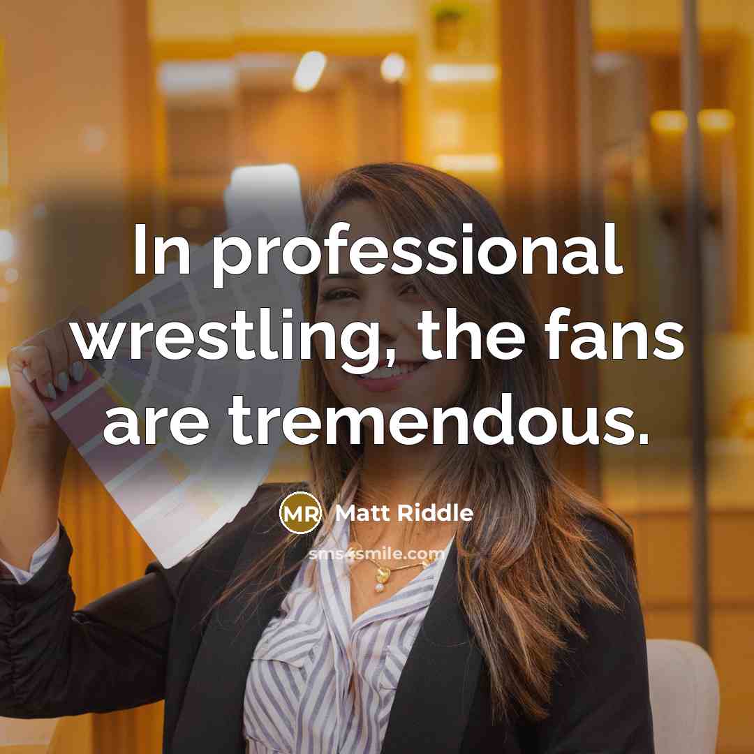“In professional wrestling, the fans are tremendous.…” quote by Matt Riddle