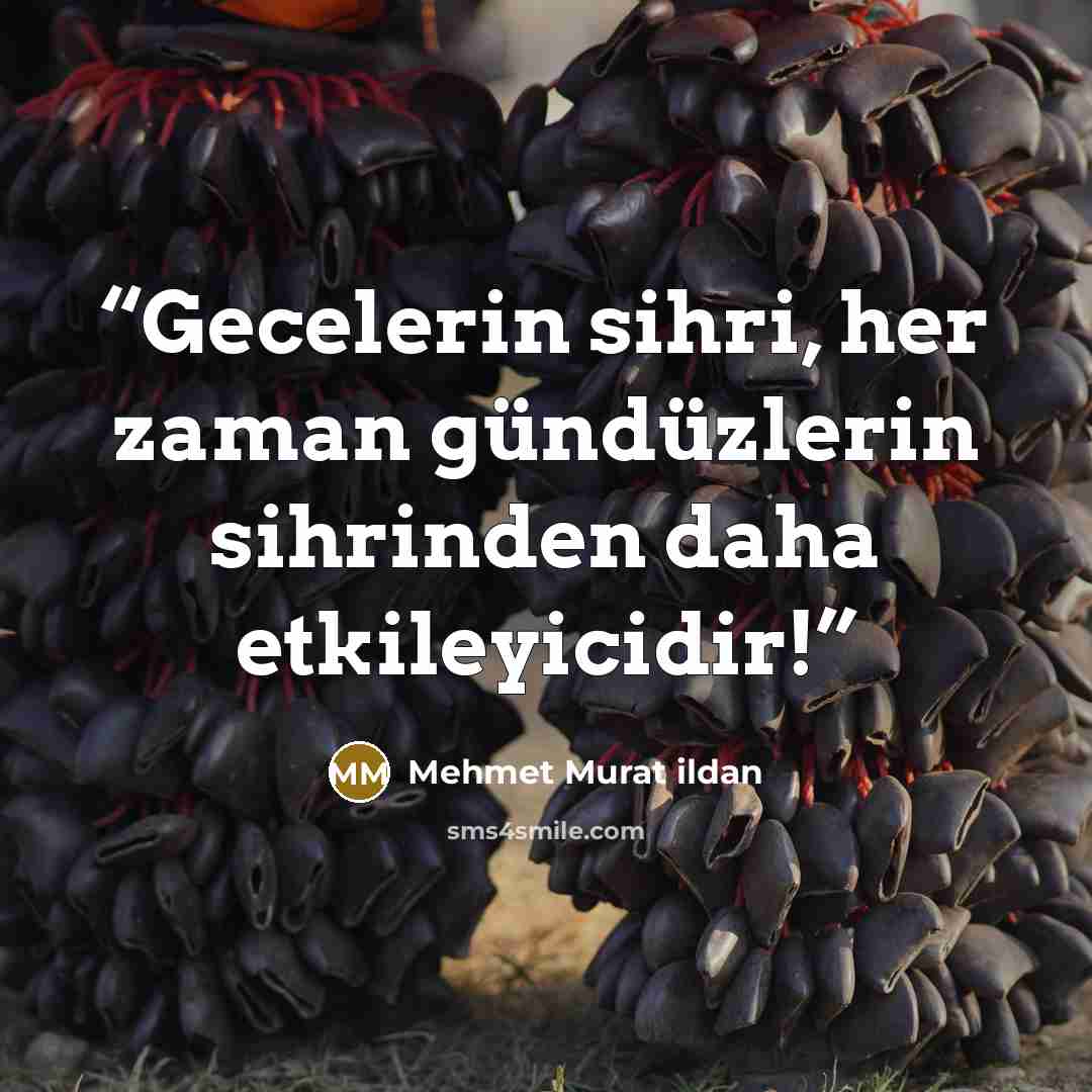 “Gecelerin sihri, her zaman gündüzlerin sihrinden daha etkileyicidir!” quote by Mehmet Murat ildan