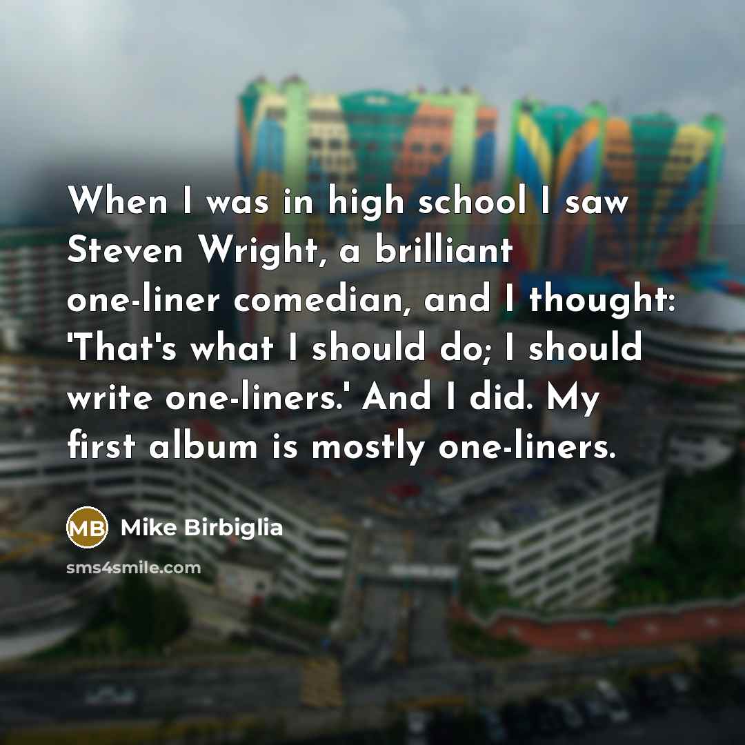 “When I was in high school I saw Steven Wright,…” quote by Mike Birbiglia