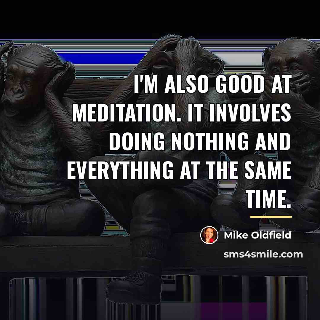 “I'm also good at meditation. It involves doing nothing and…” quote by Mike Oldfield