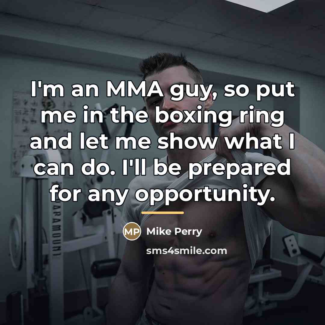 “I'm an MMA guy, so put me in the boxing…” quote by Mike Perry