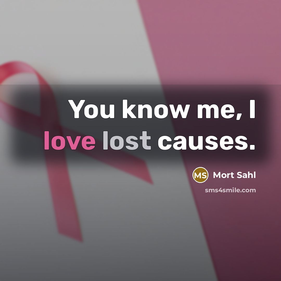 “You know me, I love lost causes.…” quote by Mort Sahl