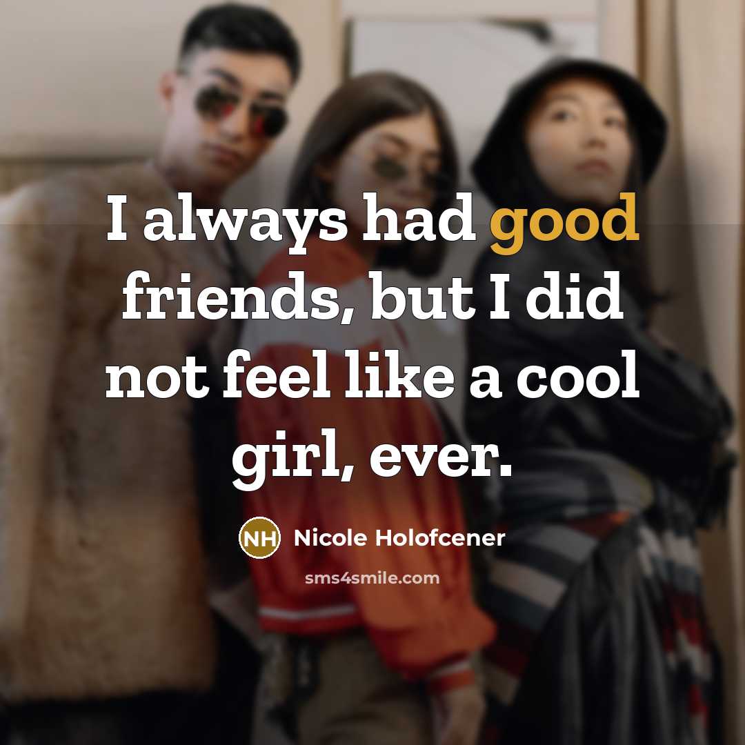 “I always had good friends, but I did not feel…” quote by Nicole Holofcener