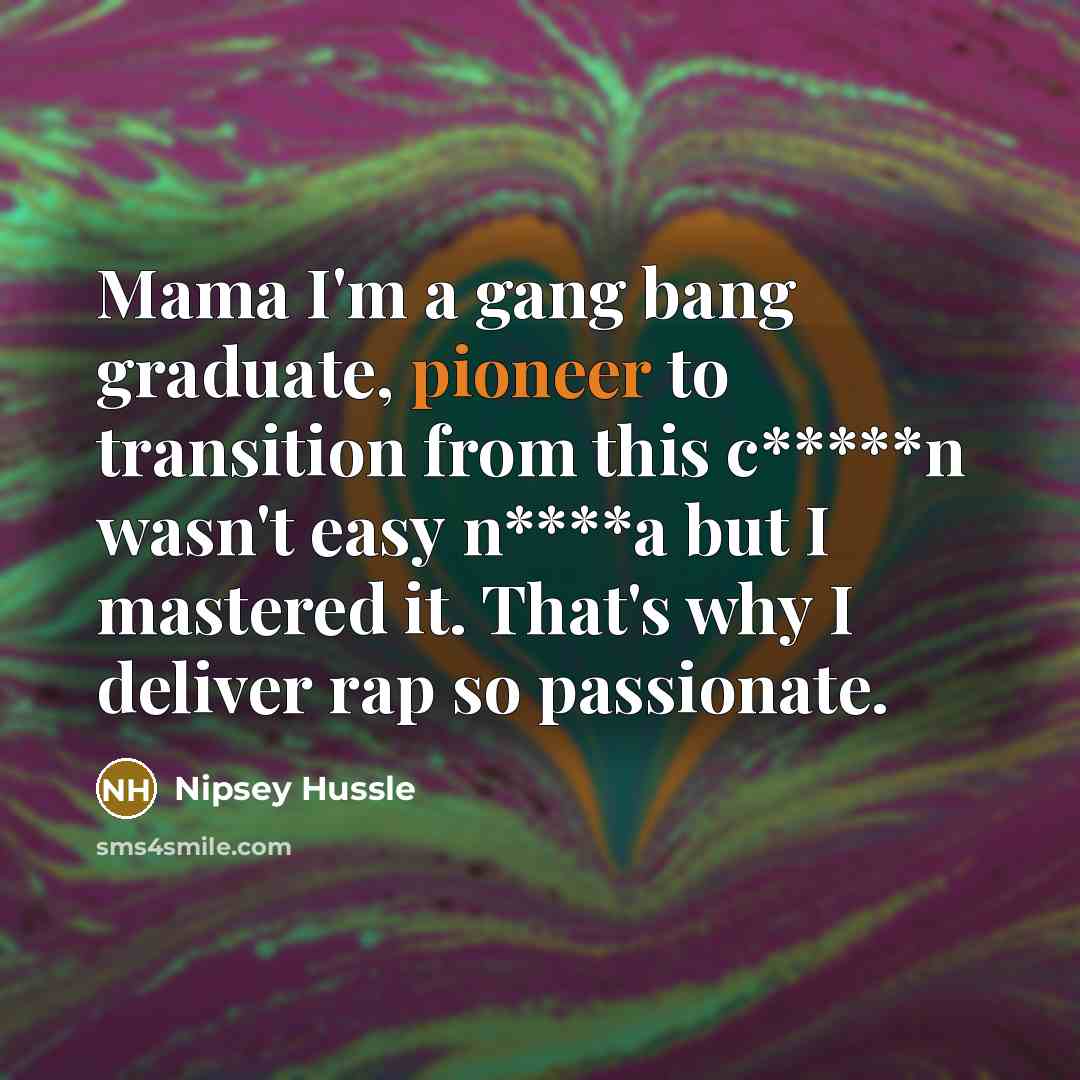 “Mama I'm a gang bang graduate, pioneer to transition from…” quote by Nipsey Hussle