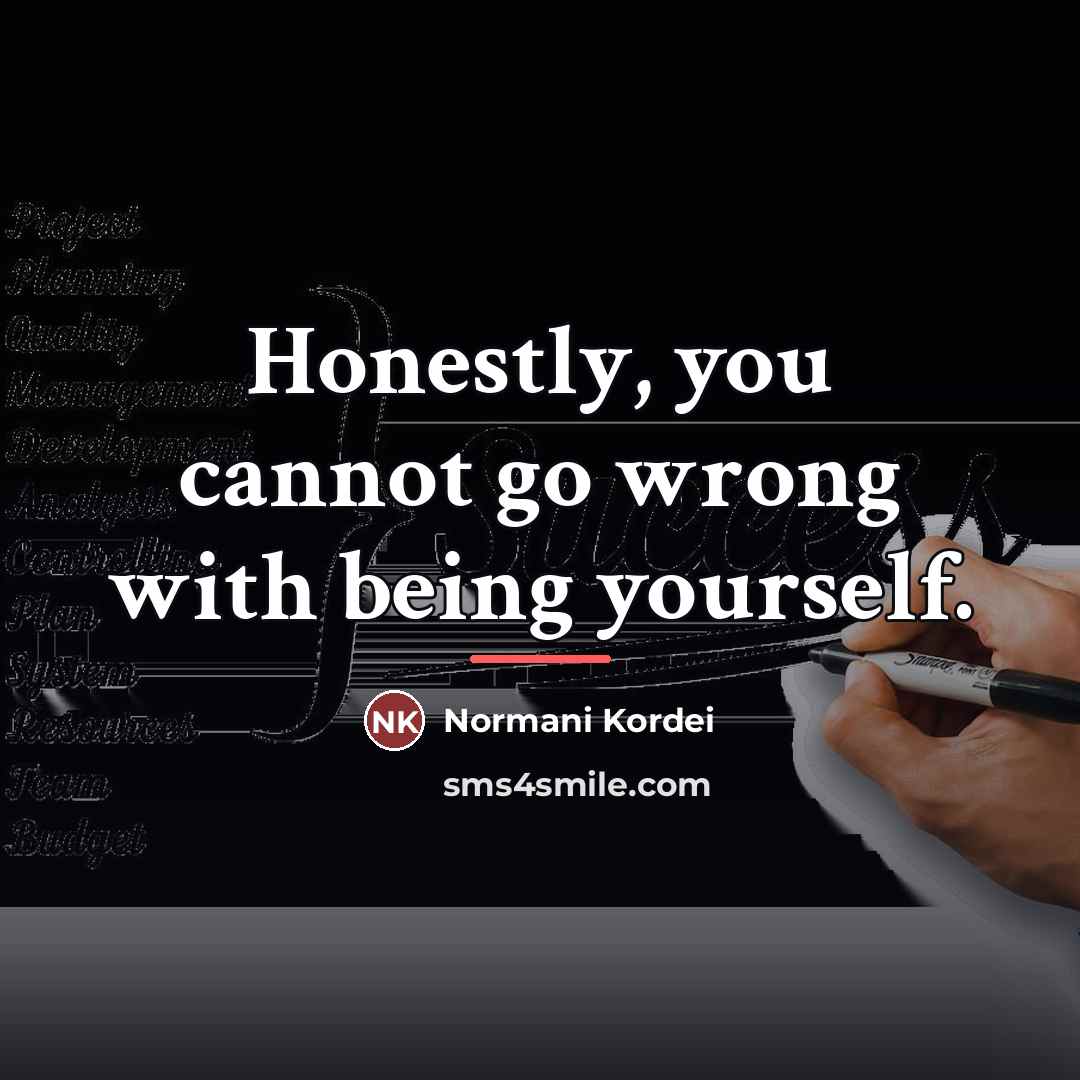 “Honestly, you cannot go wrong with being yourself.…” quote by Normani Kordei