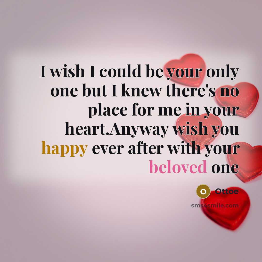 “I wish I could be your only one but I knew there's no place for me in your heart.Anyway wish you happy ever after with your beloved one” quote by Ottoe
