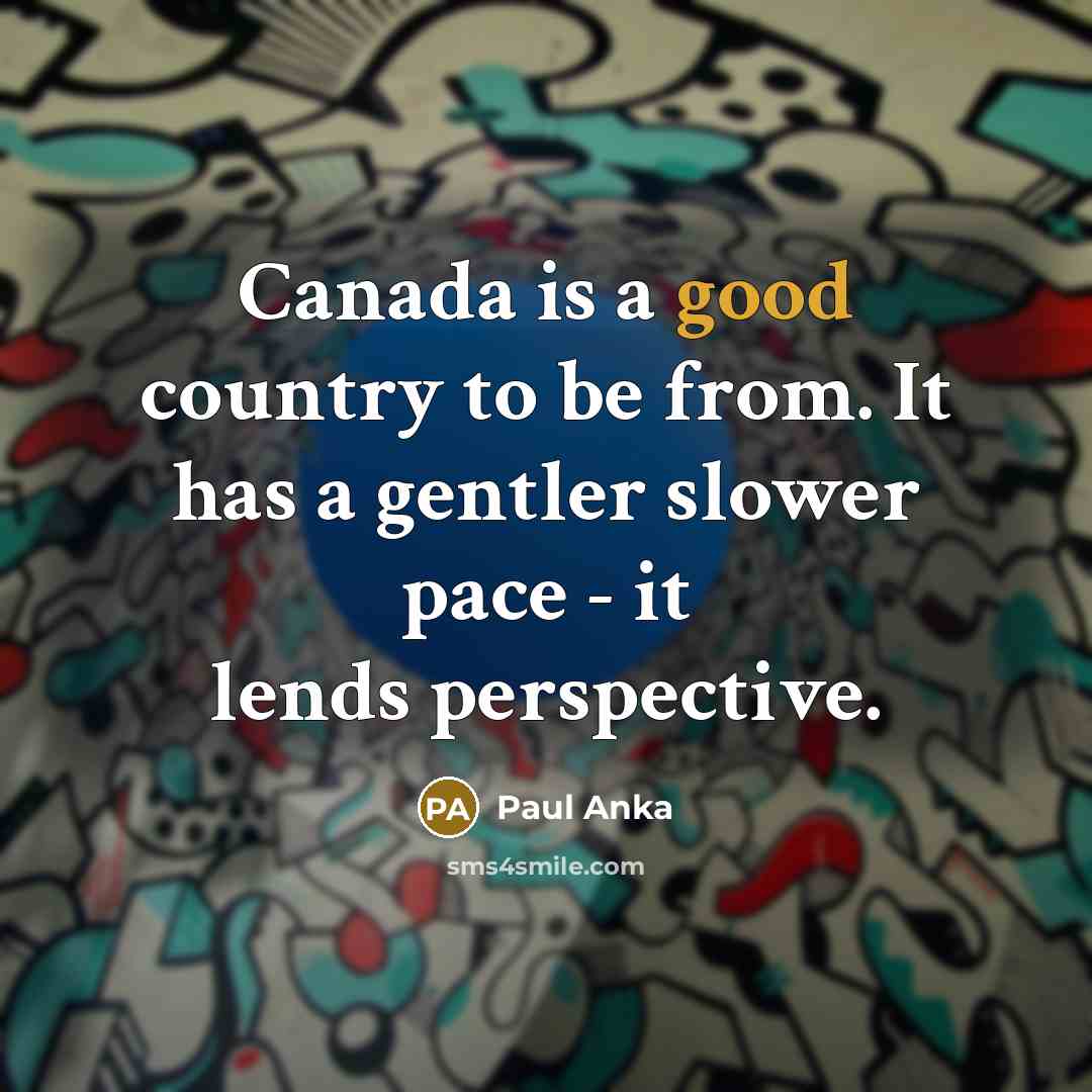 “Canada is a good country to be from. It has…” quote by Paul Anka