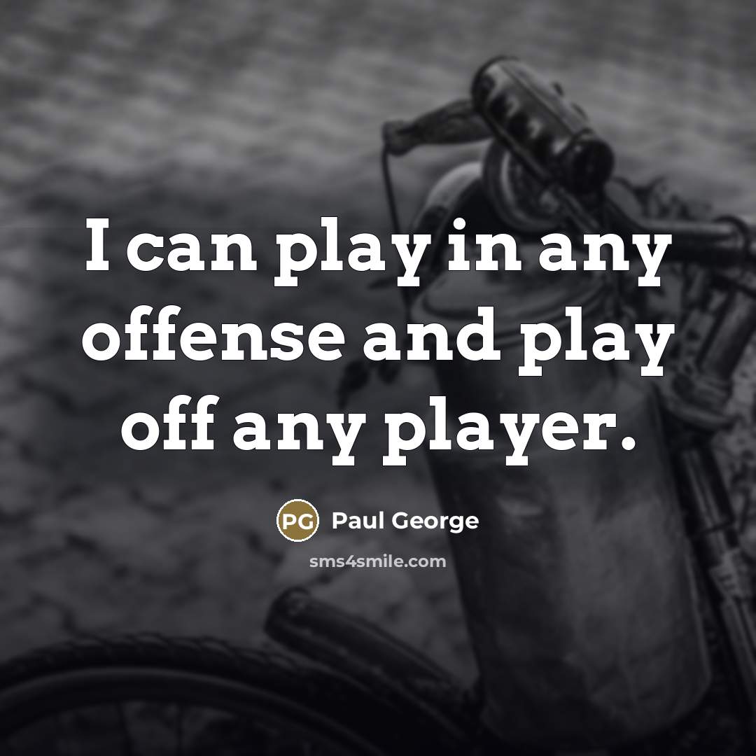 “I can play in any offense and play off any…” quote by Paul George