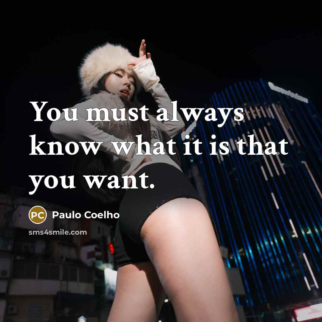 “You must always know what it is that you want.…” quote by Paulo Coelho
