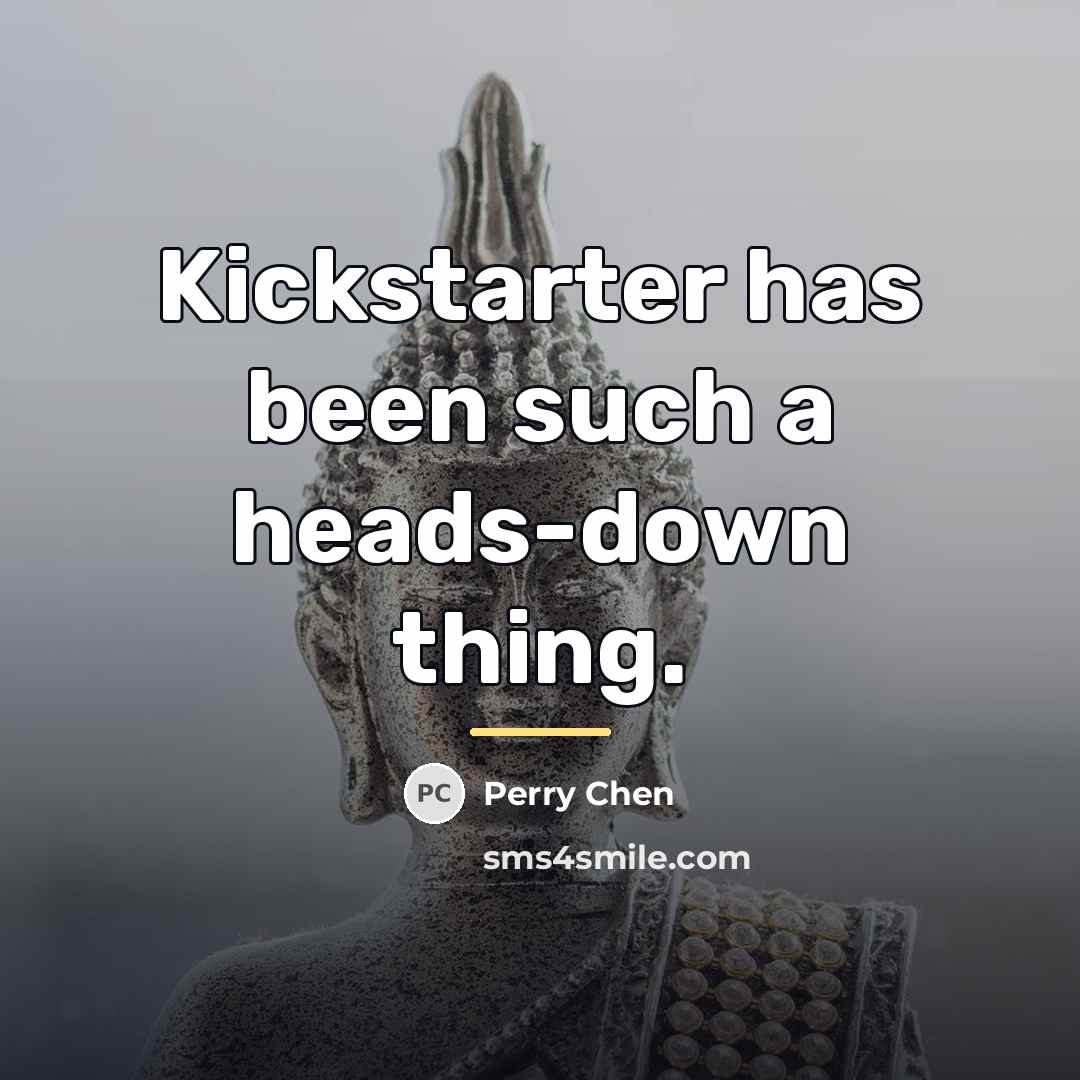 “Kickstarter has been such a heads-down thing.…” quote by Perry Chen
