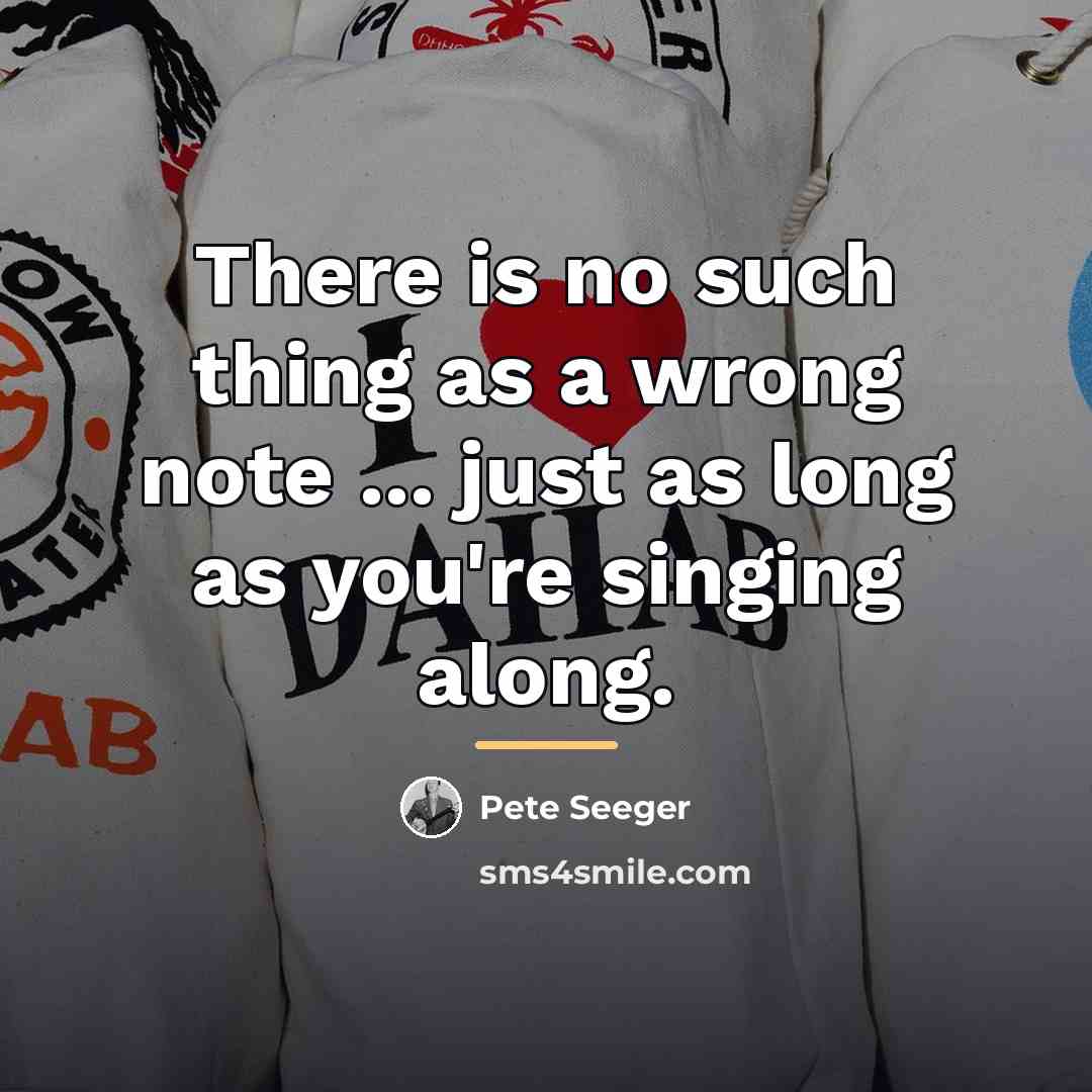 “There is no such thing as a wrong note ...…” quote by Pete Seeger