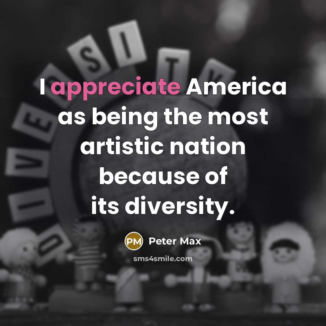 “I appreciate America as being the most artistic nation because…” quote by Peter Max