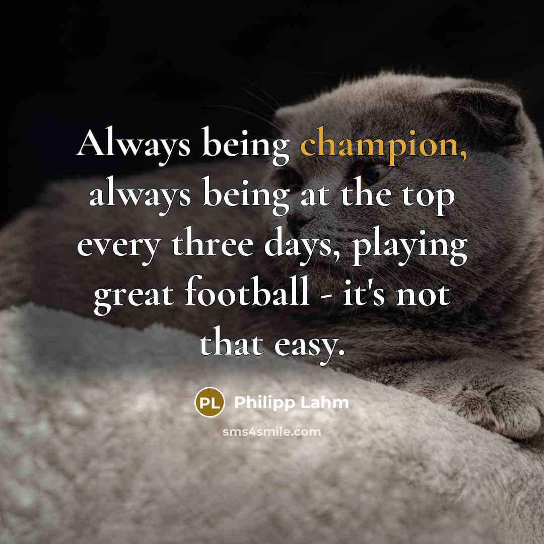 “Always being champion, always being at the top every three…” quote by Philipp Lahm