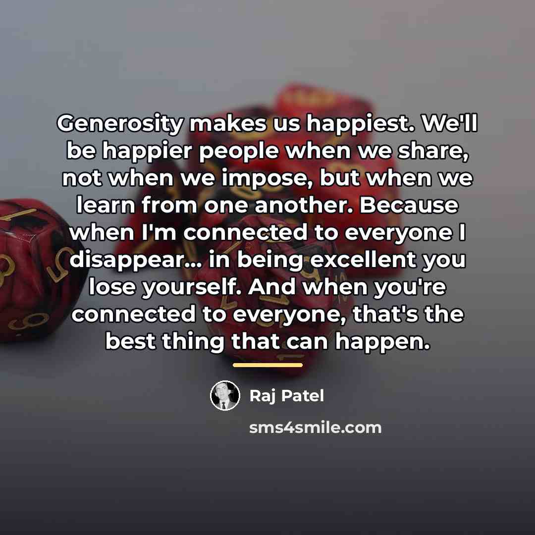 “Generosity makes us happiest. We'll be happier people when we…” quote by Raj Patel