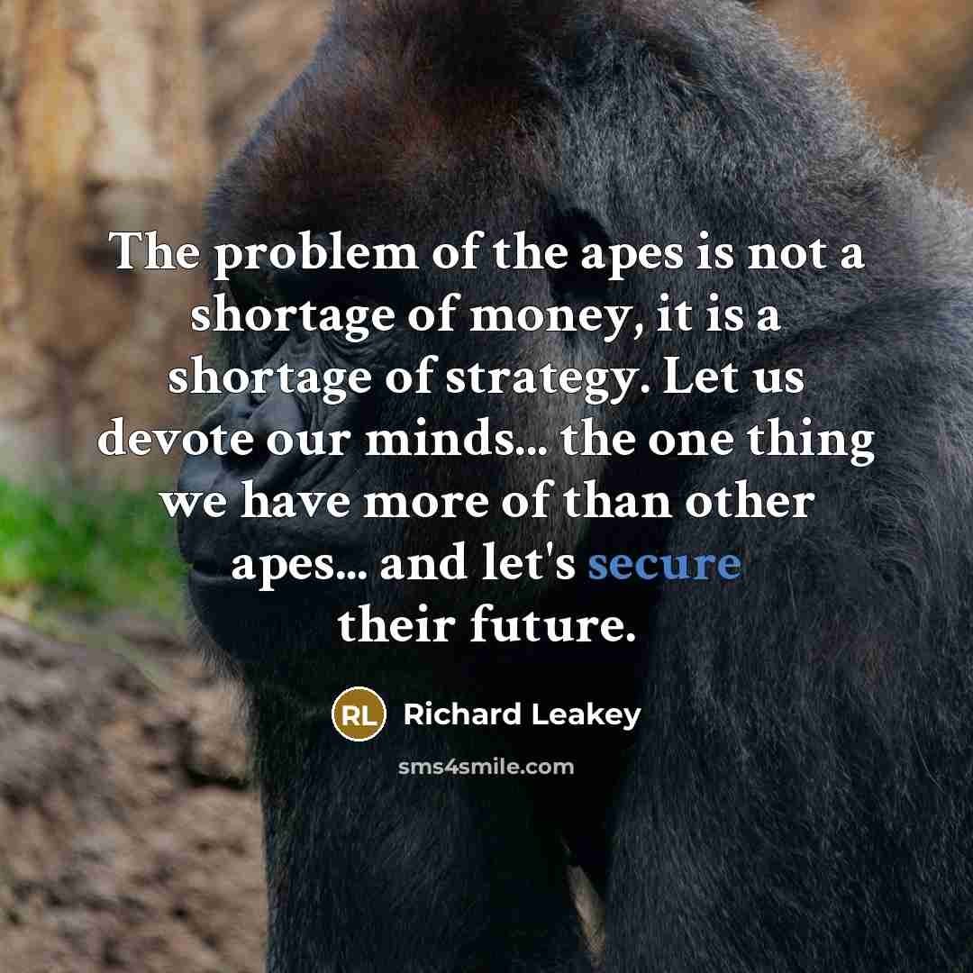 “The problem of the apes is not a shortage of…” quote by Richard Leakey