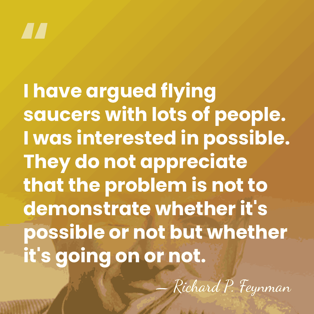 I have argued flying saucers with lots of people. I was interested&hellip; - Richard P. Feynman