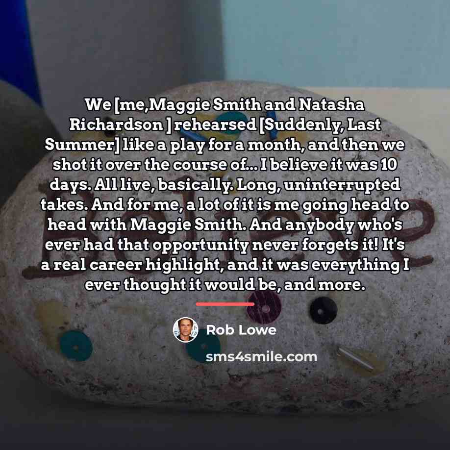 “We [me,Maggie Smith and Natasha Richardson ] rehearsed [Suddenly, Last…” quote by Rob Lowe