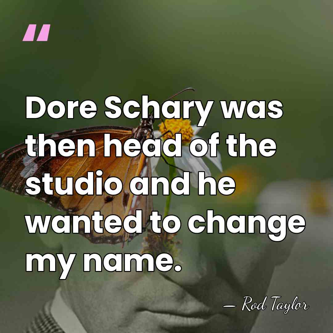 Dore Schary was then head of the studio and he wanted to&hellip; - Rod Taylor