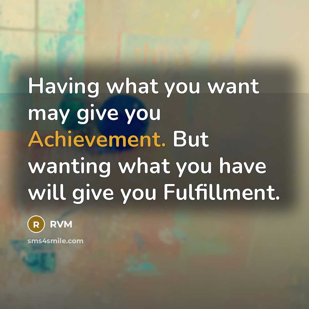 “Having what you want may give you Achievement. But wanting…” quote by RVM