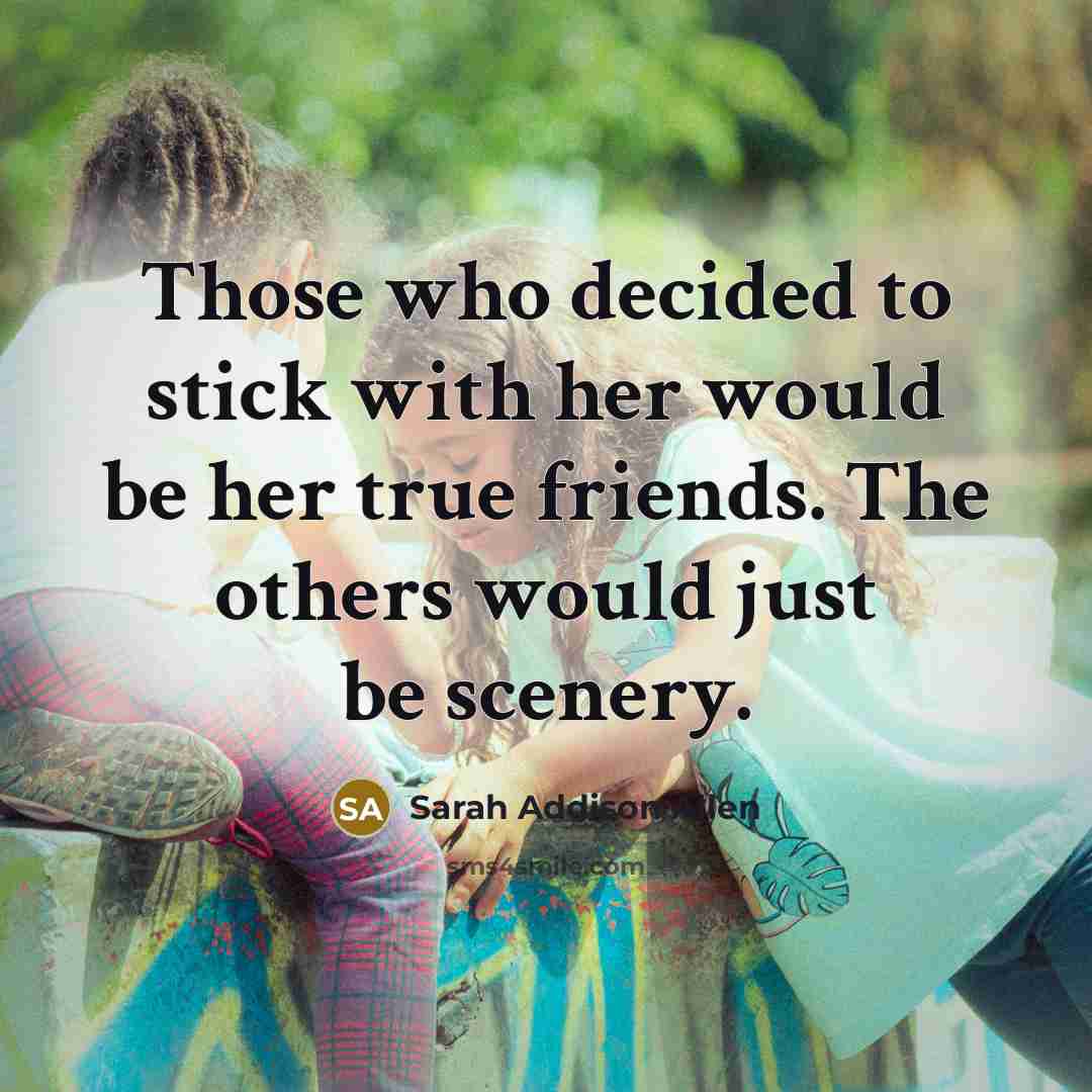 “Those who decided to stick with her would be her…” quote by Sarah Addison Allen