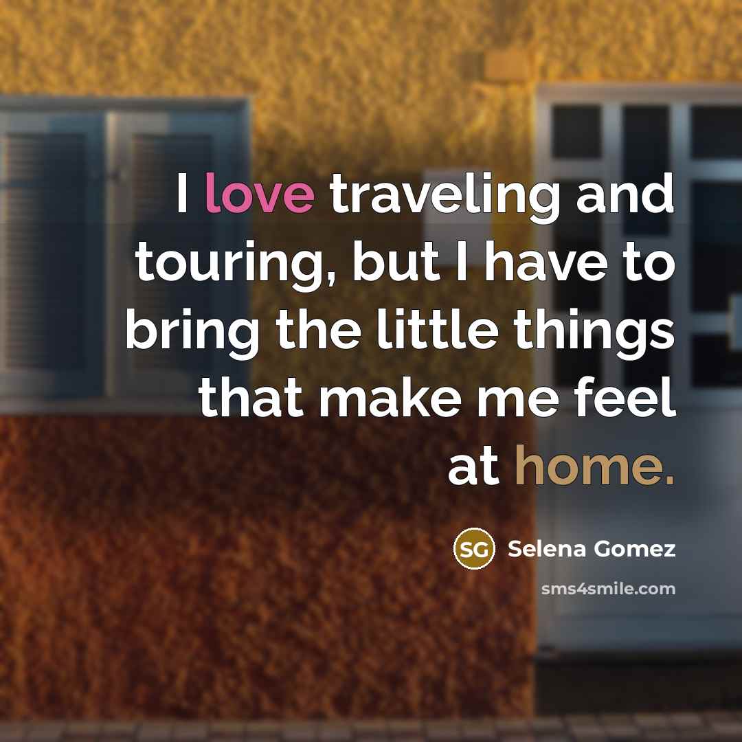 “I love traveling and touring, but I have to bring…” quote by Selena Gomez