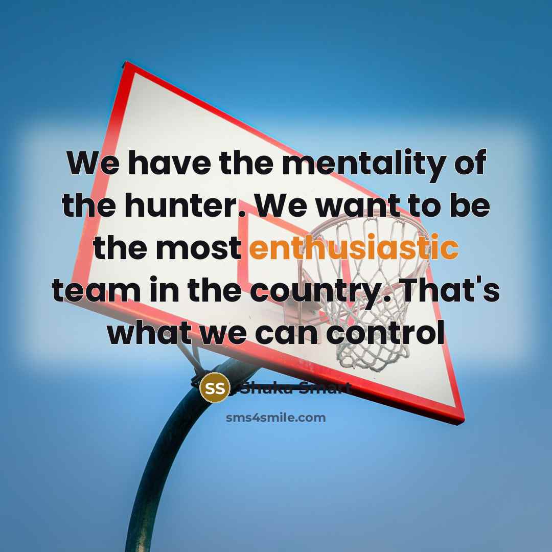 “We have the mentality of the hunter. We want to…” quote by Shaka Smart