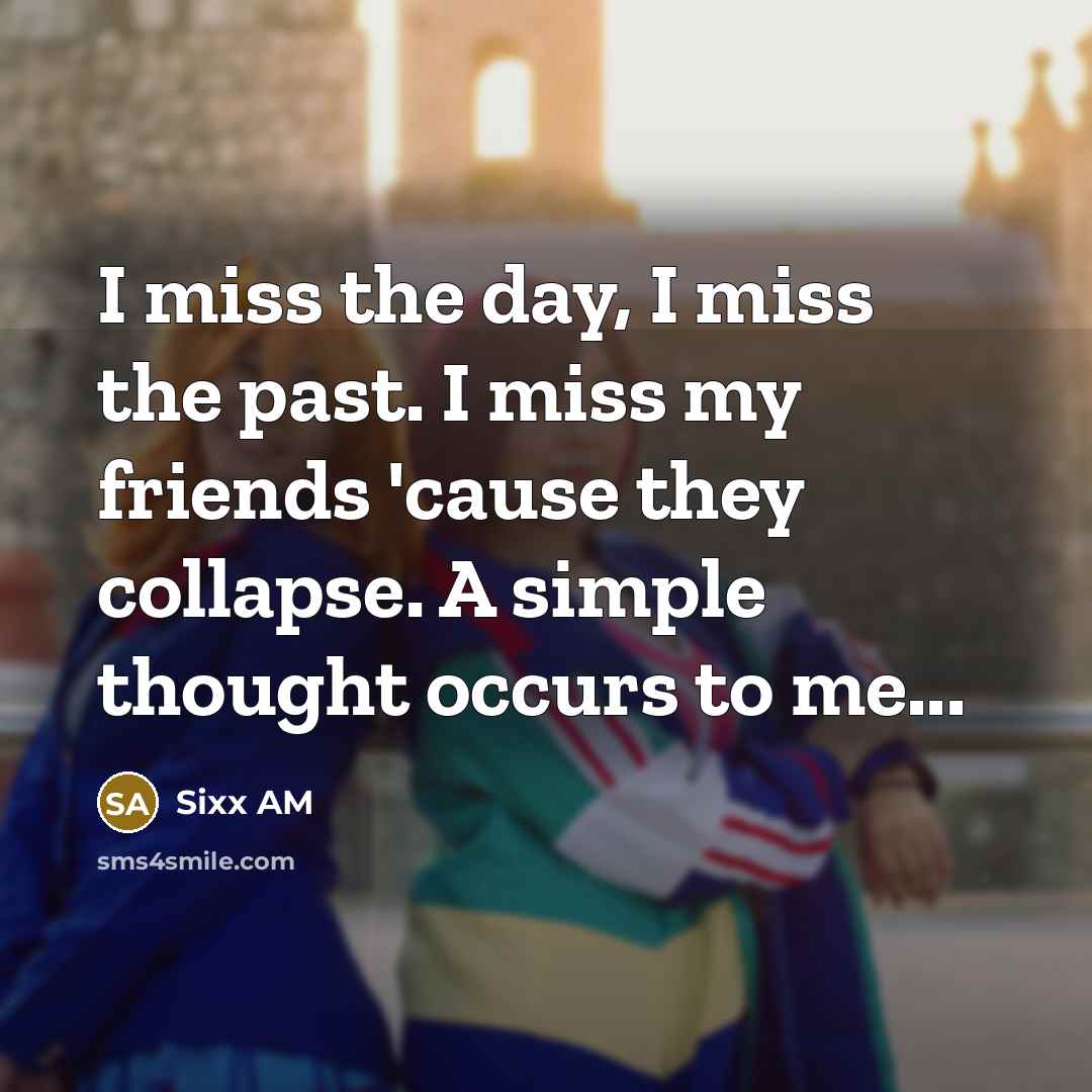“I miss the day, I miss the past. I miss…” quote by Sixx AM