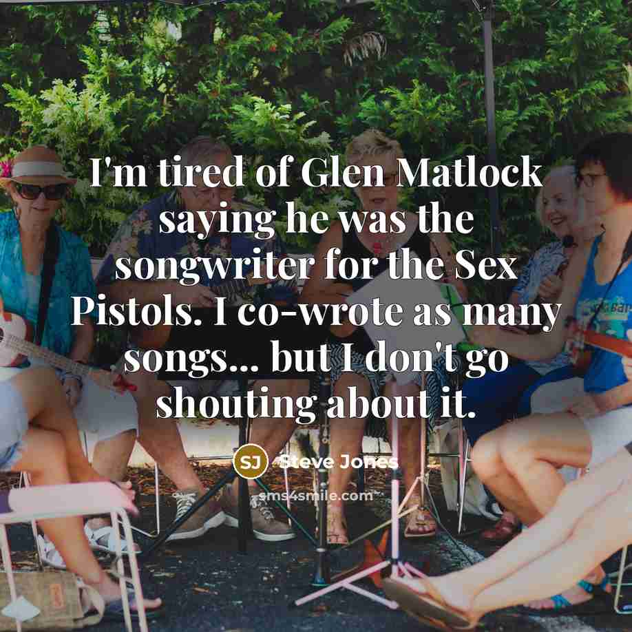 “I'm tired of Glen Matlock saying he was the songwriter…” quote by Steve Jones