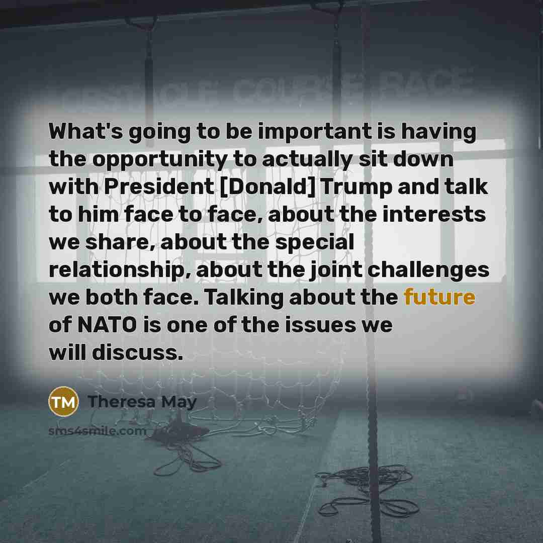 “What's going to be important is having the opportunity to…” quote by Theresa May