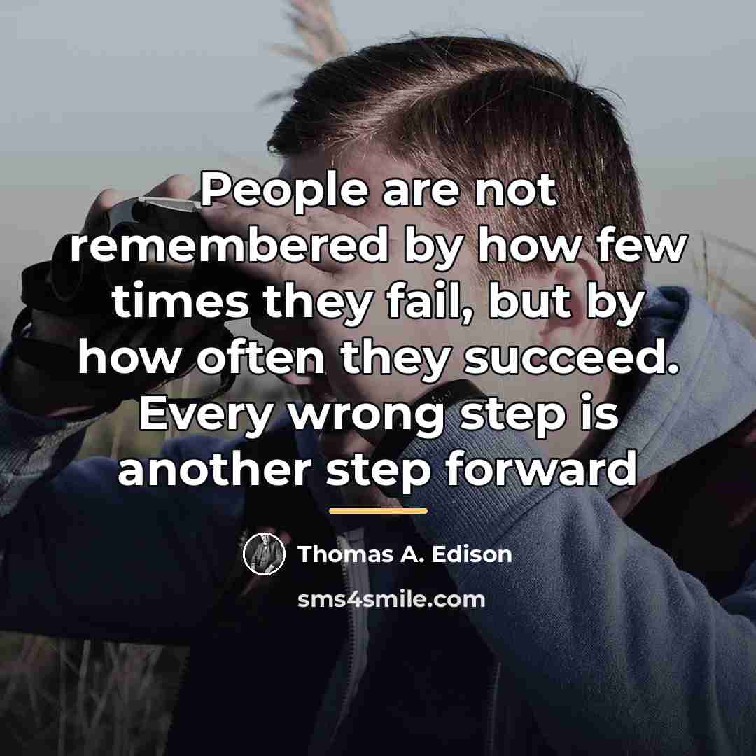 “People are not remembered by how few times they fail,…” quote by Thomas A. Edison