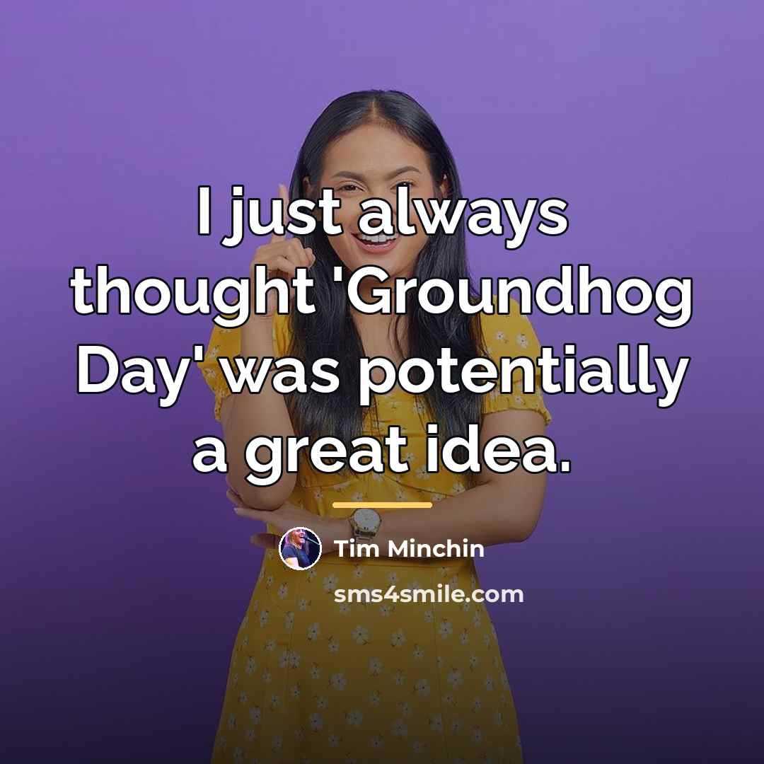 “I just always thought 'Groundhog Day' was potentially a great…” quote by Tim Minchin