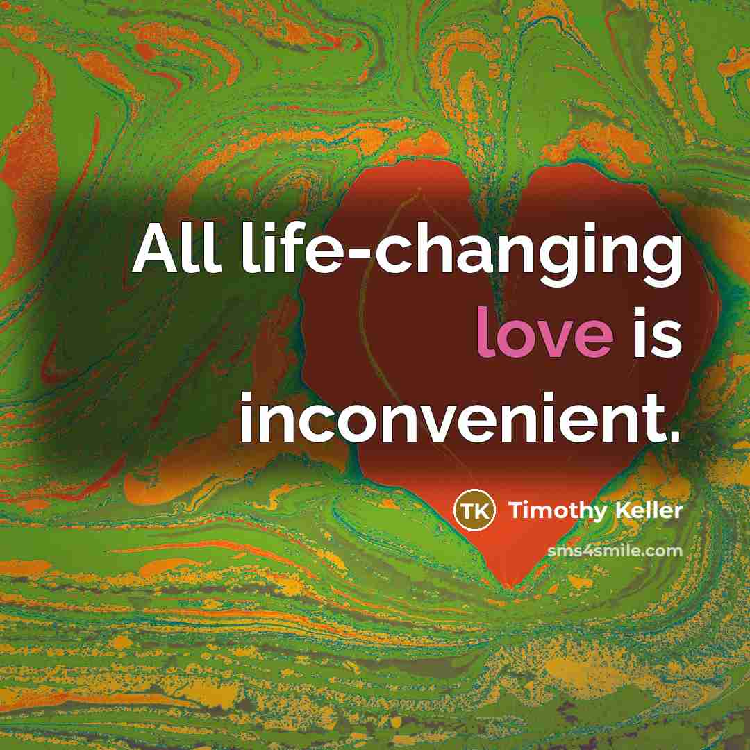 “All life-changing love is inconvenient.…” quote by Timothy Keller