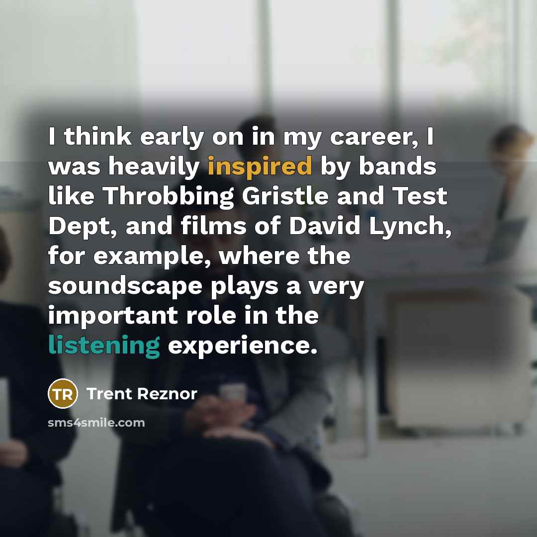“I think early on in my career, I was heavily…” quote by Trent Reznor