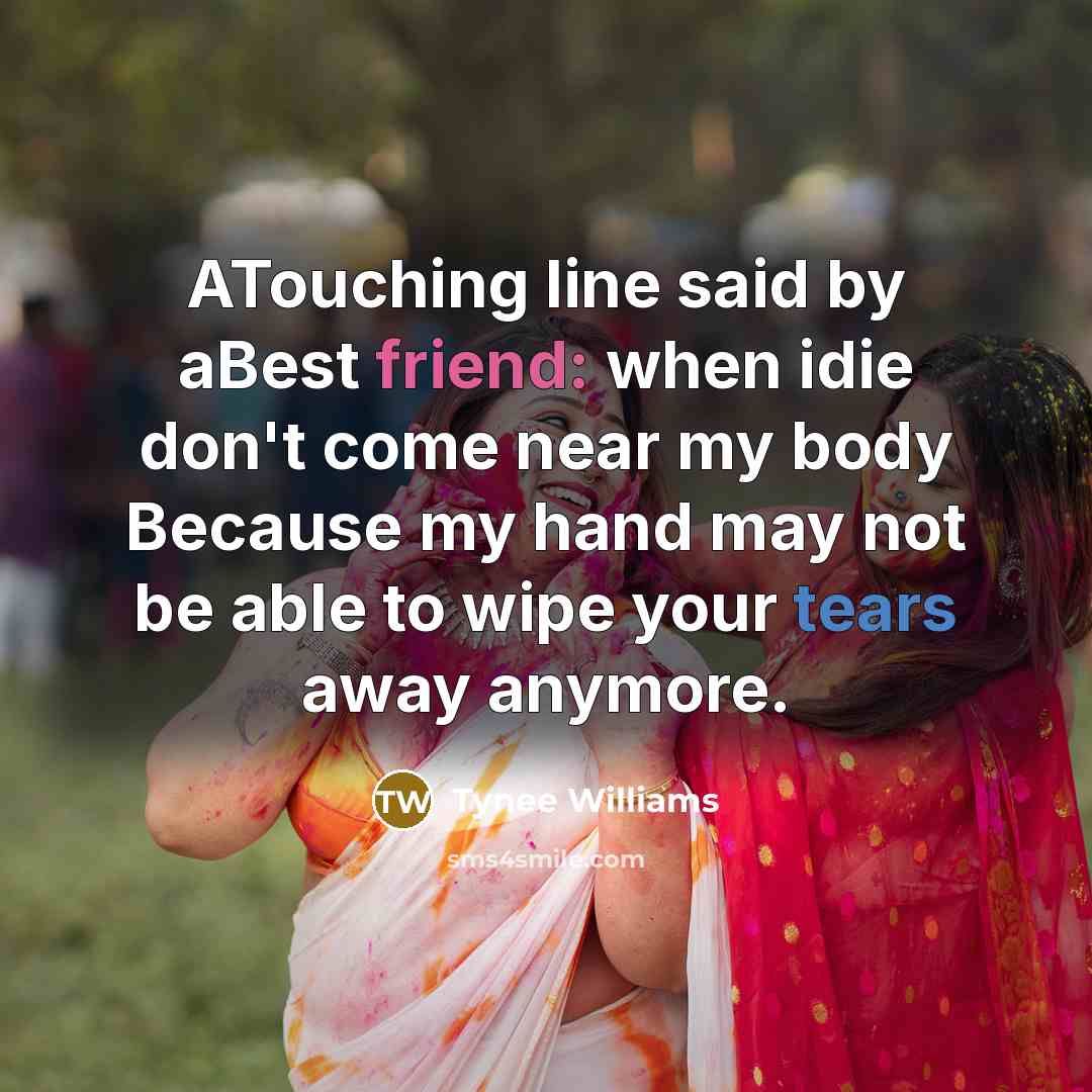 “ATouching line said by aBest friend: when idie don't come…” quote by Tynee Williams