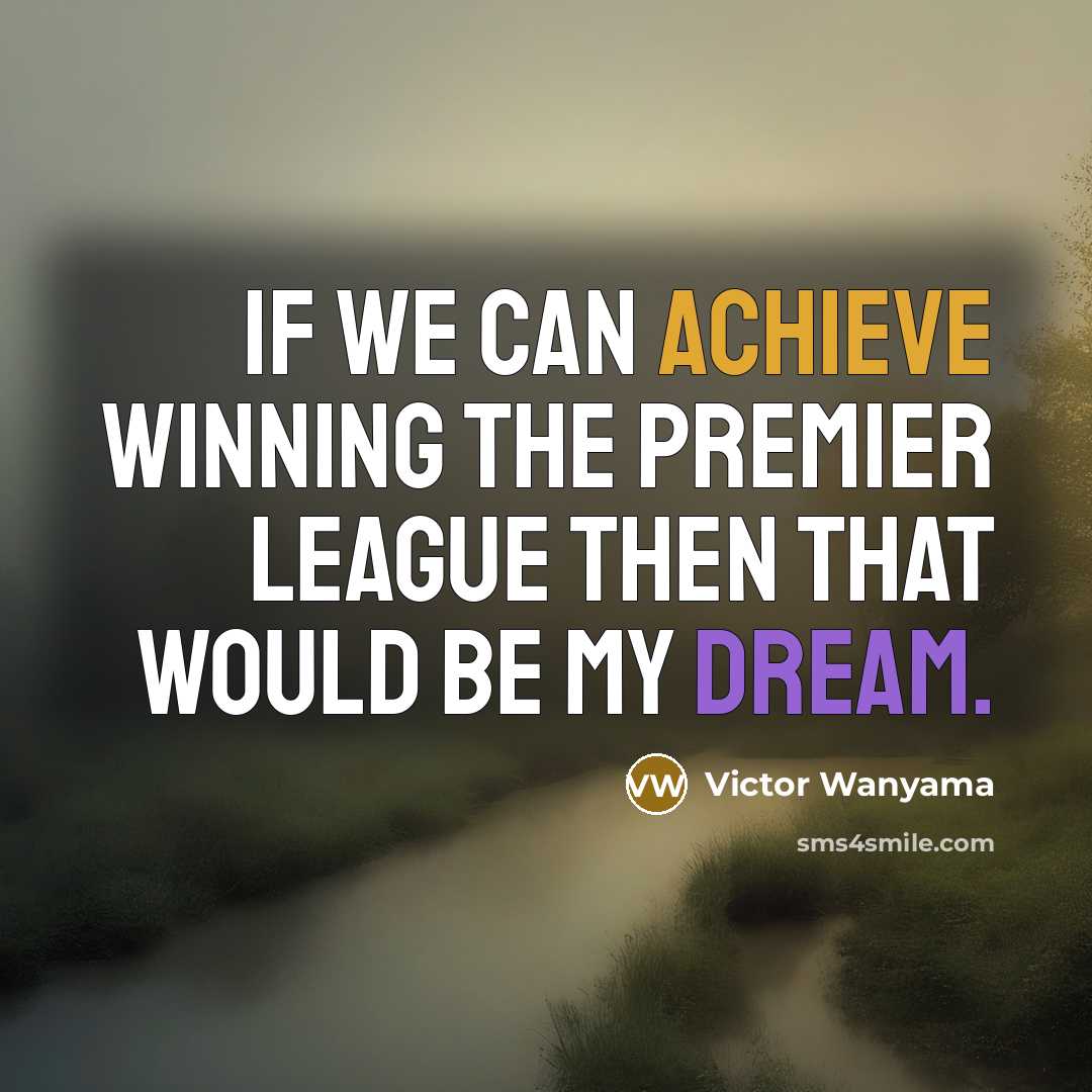 “If we can achieve winning the Premier League then that…” quote by Victor Wanyama