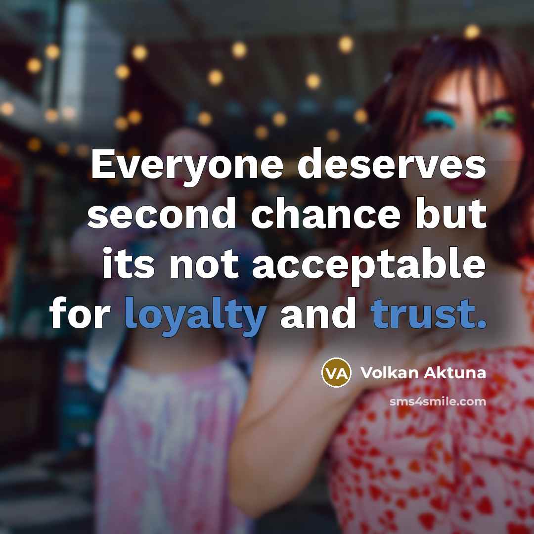 “Everyone deserves second chance but its not acceptable for loyalty and trust.” quote by Volkan Aktuna