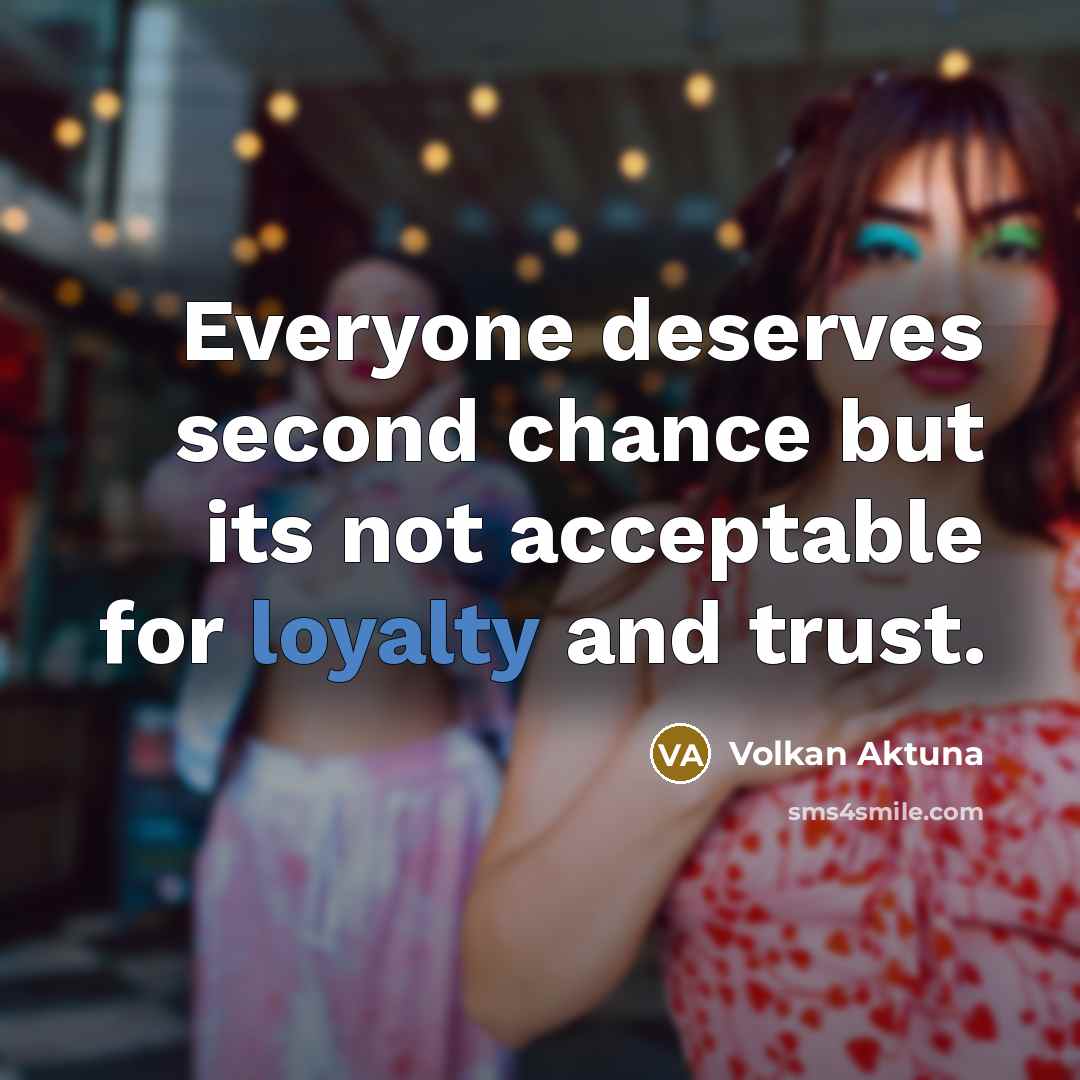 “Everyone deserves second chance but its not acceptable for loyalty and trust.” quote by Volkan Aktuna