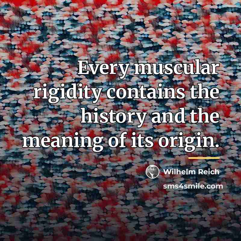 “Every muscular rigidity contains the history and the meaning of…” quote by Wilhelm Reich